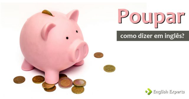 Como dizer "poupar / economizar dinheiro " em inglês