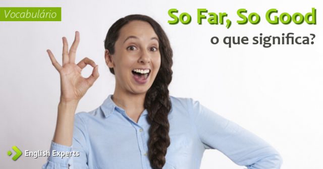 Significado de "So Far, So Good"