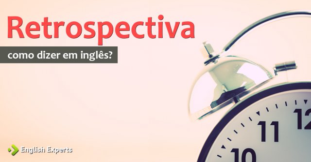 Como dizer "Retrospectiva" em inglês
