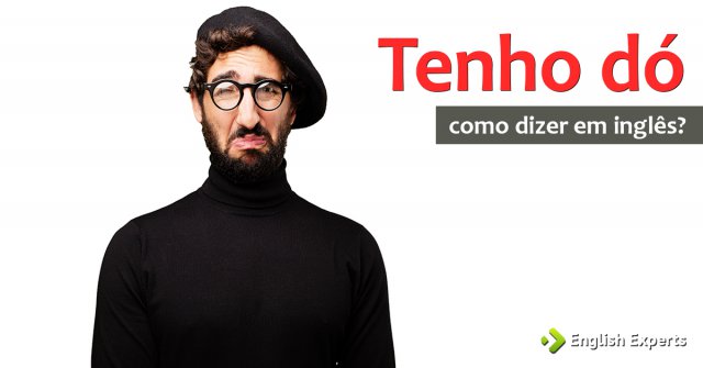 Como dizer "Tenho dó" em inglês