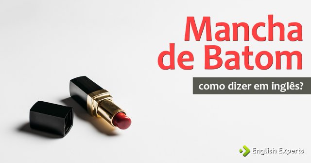 Como dizer "Marca ou Mancha de batom" em inglês