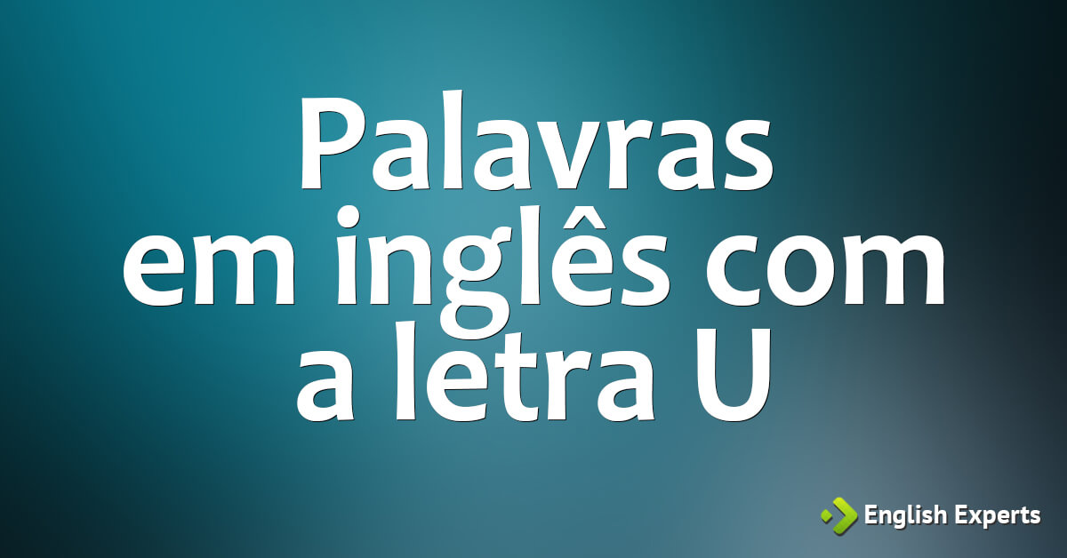 Palavras em inglês iniciadas com a letra U - English Experts