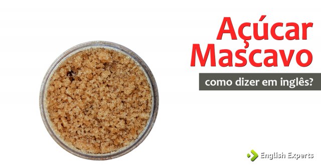 Como dizer "Açúcar mascavo" em inglês