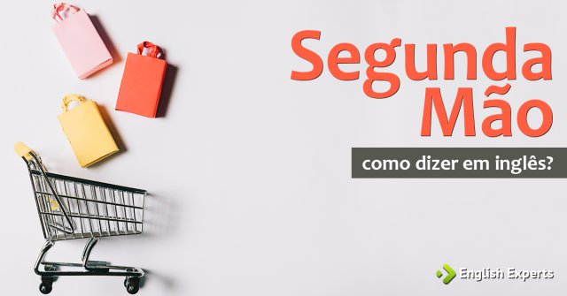 Como dizer "Segunda mão" em inglês