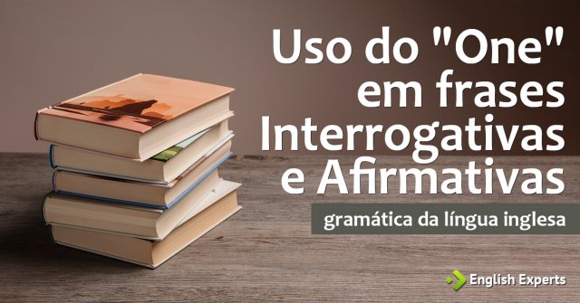 Uso do "One" em frases Interrogativas e Afirmativas