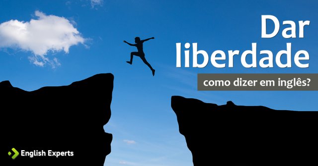 Como dizer "dar liberdade" em inglês