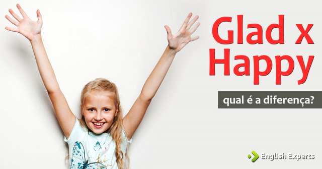 Glad x Happy: Qual a diferença