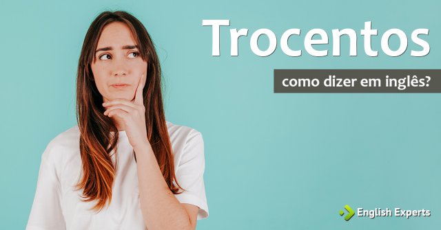 Como dizer "Trocentos; trocentas" em inglês