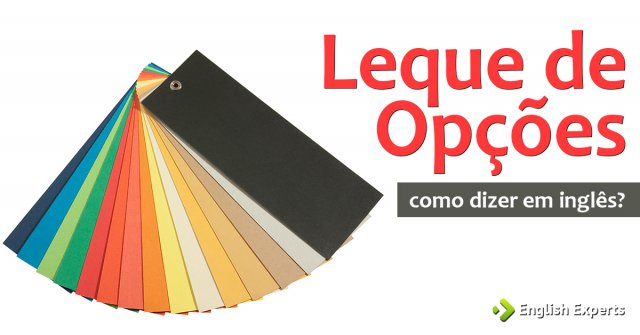 Como dizer "Leque de opções" em inglês