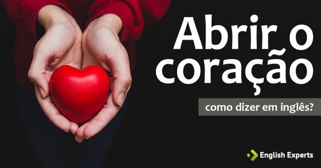 Como dizer "Abrir o coração" em inglês