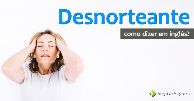 Como dizer "desnorteante" em inglês