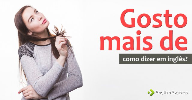 Como dizer "gosto mais de" em inglês
