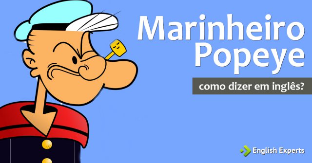 Como dizer "Marinheiro Popeye" em inglês