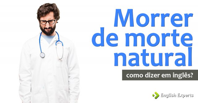 Como dizer "Morrer de morte natural" em inglês