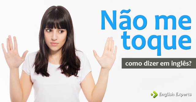 Como dizer "não me toque" em inglês