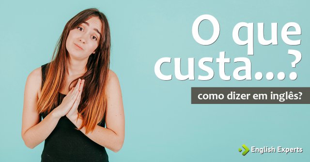 Como dizer "O que custa...?" em inglês