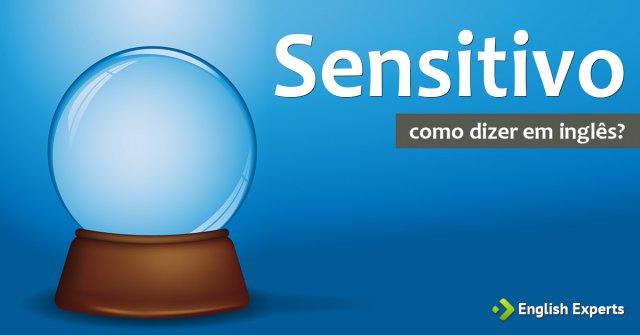 Como dizer "sensitivo" em inglês