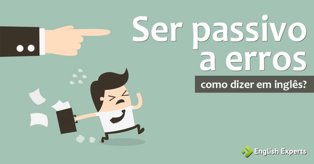 Como dizer "Ser passivo a erros" em inglês