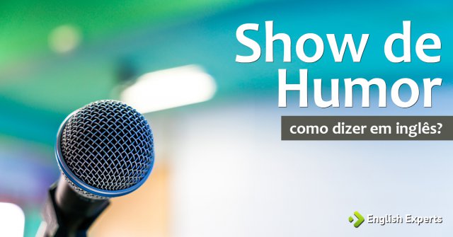 Como dizer "Show de Humor" em inglês