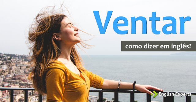 Como dizer "Ventar" em inglês