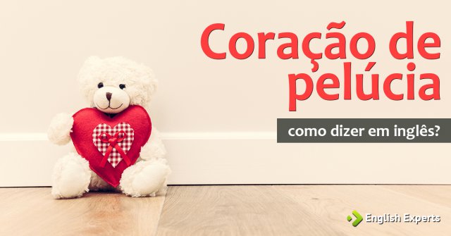 Como dizer "coração de pelúcia" em inglês
