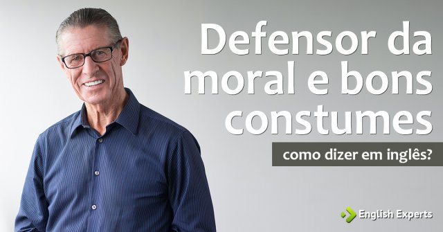 Como dizer "Defensor da moral e bons constumes" em inglês