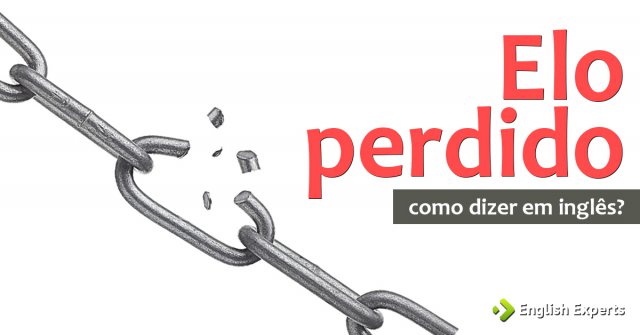Como dizer "Elo perdido" em inglês