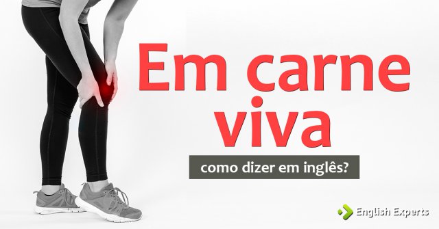 Como dizer "Em carne viva" em inglês