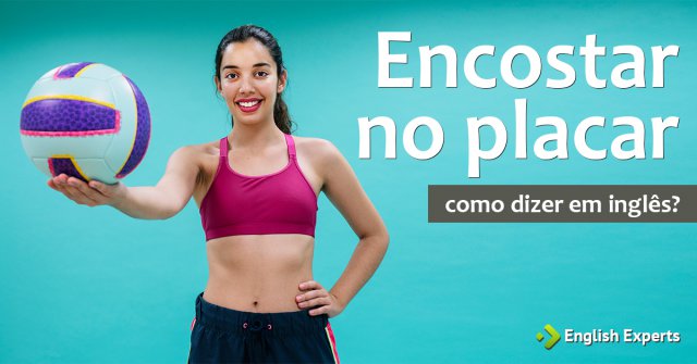Como dizer "Encostar no placar, na tabela" em inglês