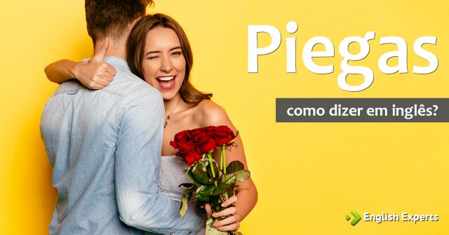 Como dizer "piegas" em inglês