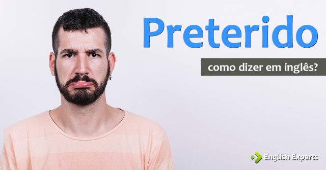 Como dizer "Preterido" em inglês