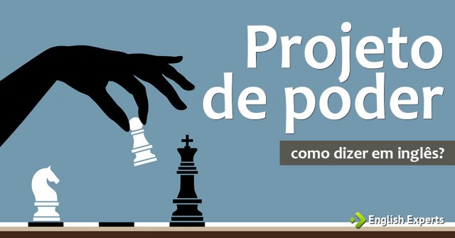 Como dizer "Projeto de poder" em inglês