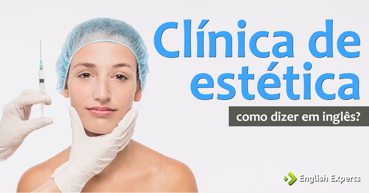 Como dizer "Clínica de estética" em inglês - English Experts