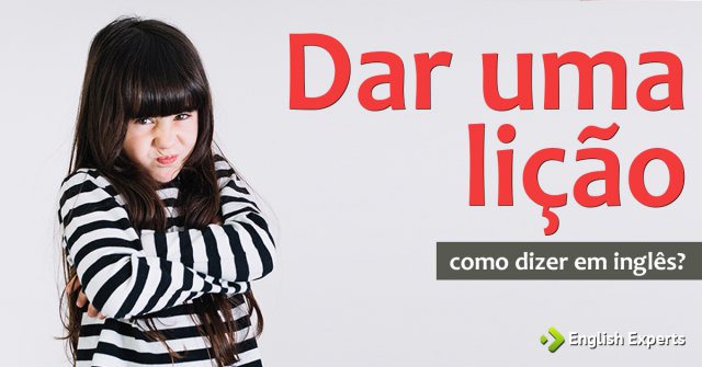 Como dizer "Dar uma lição" em inglês