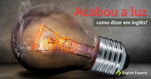 Como dizer "Acabou a luz" em inglês
