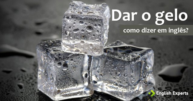 Como dizer "Dar o gelo" em inglês