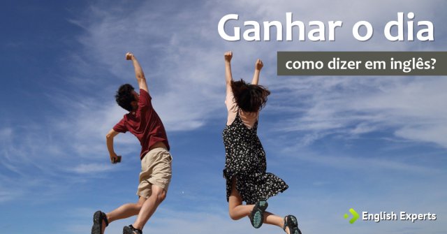 Como dizer "ganhei o dia!" em inglês