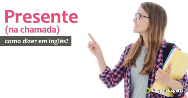 Como dizer "Presente (na hora da chamada)" em inglês