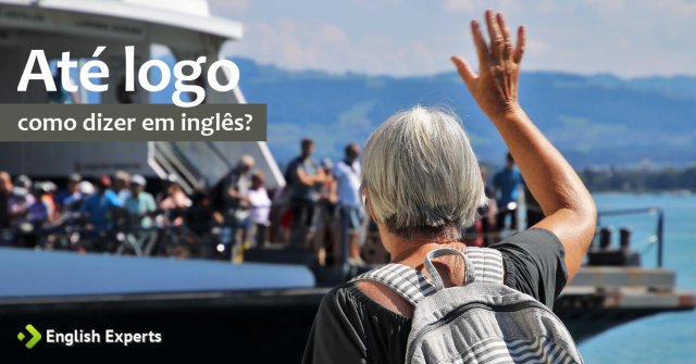 Como dizer "Até logo" em inglês