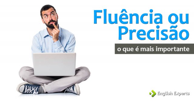 Fluência ou Precisão: Qual Habilidade é Mais Importante?