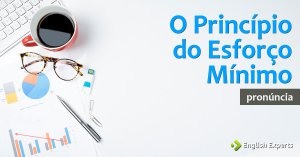 Princípio do Esforço Mínimo: Pronúncia do Inglês