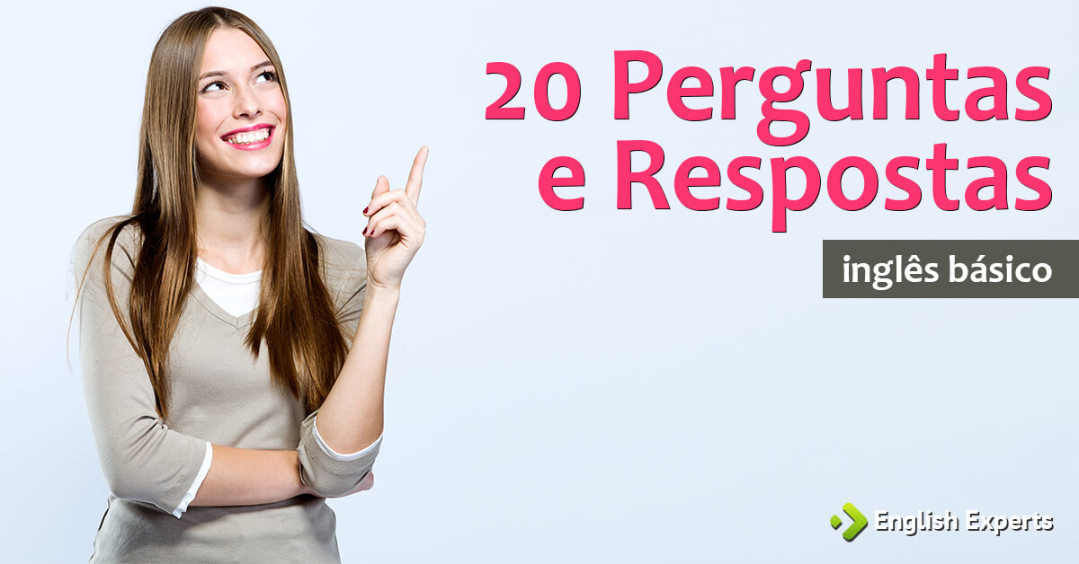 Inglês básico: 20 Perguntas e Respostas - English Experts