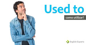 Used to: Como Utilizar no Inglês?