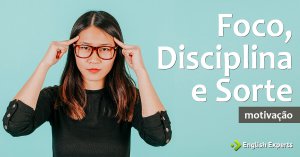O que tem a ver Inglês com Foco, Disciplina e Sorte