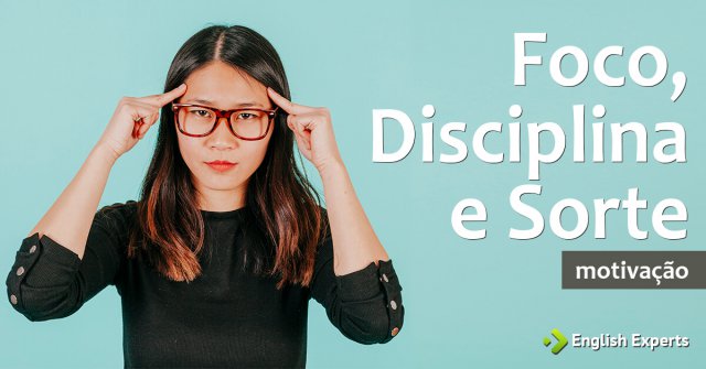 O que tem a ver Inglês com Foco, Disciplina e Sorte