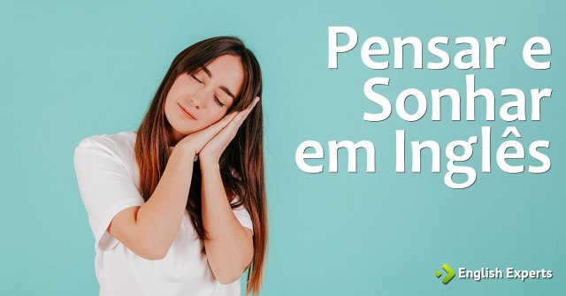 Pensar e Sonhar em Inglês