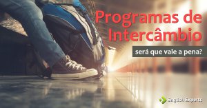 Programas de Intercâmbio: Será que Vale a Pena?