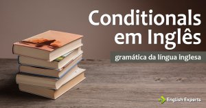 Conditionals em Inglês: Dicas e macetes