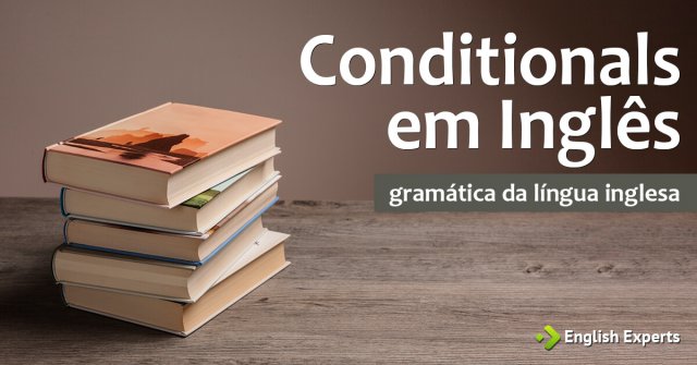 Conditionals em Inglês: Dicas e macetes