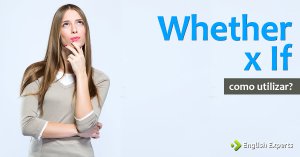 Whether e If: Como Utilizar em inglês?